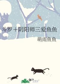 斗罗＋阴阳师三爱鱼鱼