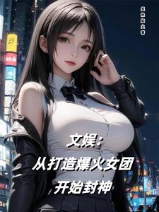 文娱：从打造爆火女团开始封神